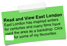  Read and View East London East London has inspired writers for centuries and many films have used the area as a backdrop. Click here for some of my favourites.